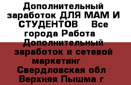 Дополнительный заработок ДЛЯ МАМ И СТУДЕНТОВ. - Все города Работа » Дополнительный заработок и сетевой маркетинг   . Свердловская обл.,Верхняя Пышма г.